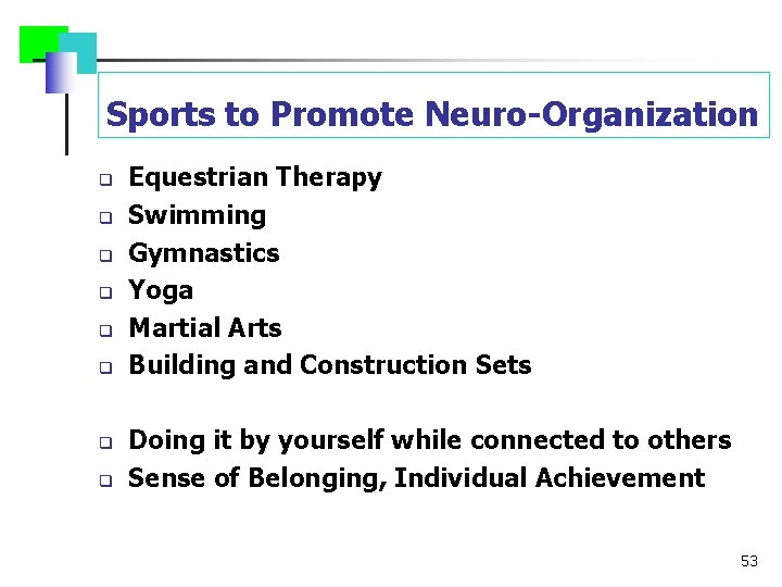 Sports to Promote Neuro-Organization q q q q Equestrian Therapy Swimming Gymnastics Yoga Martial