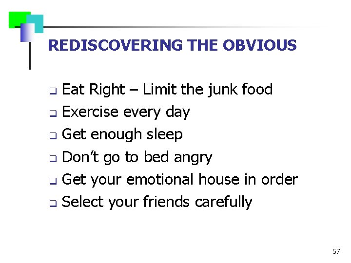 REDISCOVERING THE OBVIOUS Eat Right – Limit the junk food q Exercise every day