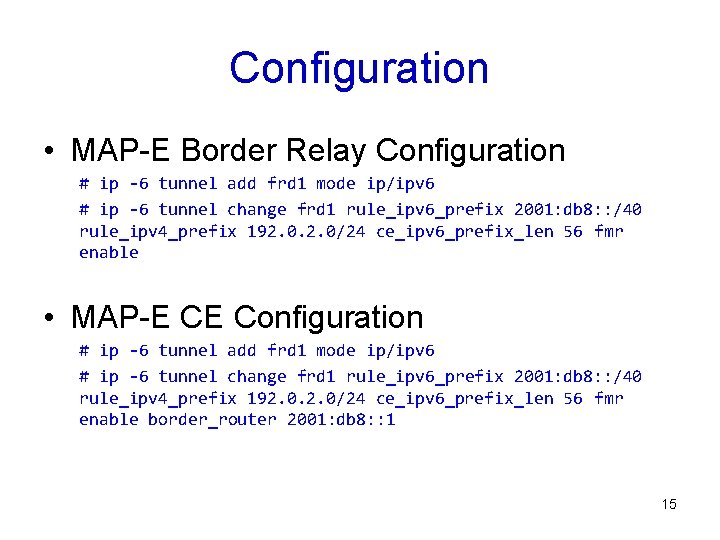 Configuration • MAP-E Border Relay Configuration # ip -6 tunnel add frd 1 mode