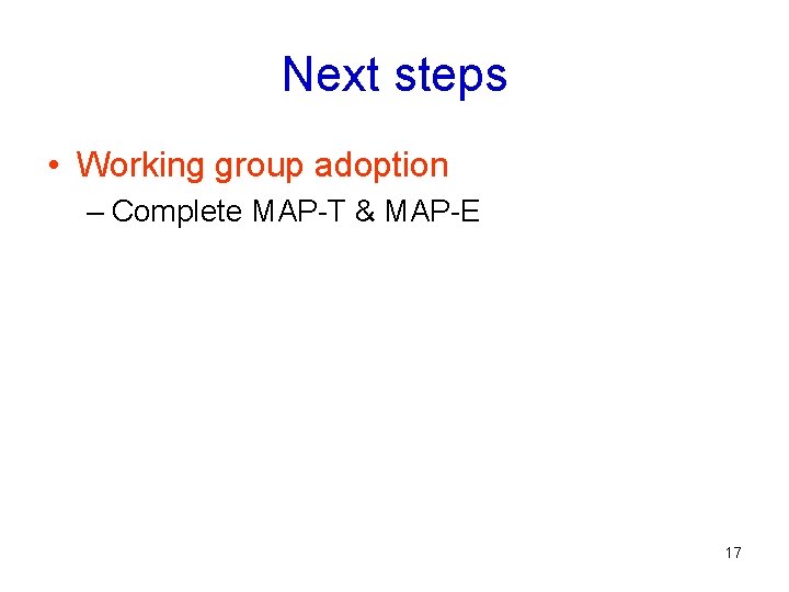 Next steps • Working group adoption – Complete MAP-T & MAP-E 17 