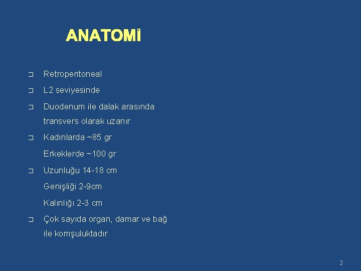 ANATOMİ � Retroperitoneal � L 2 seviyesinde � Duodenum ile dalak arasında transvers olarak