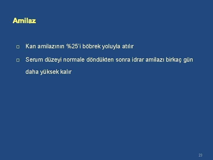 Amilaz � Kan amilazının %25’i böbrek yoluyla atılır � Serum düzeyi normale döndükten sonra