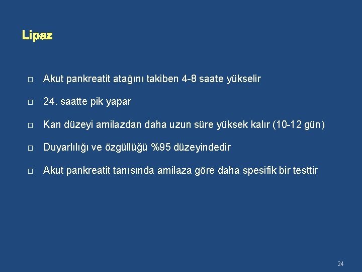 Lipaz � Akut pankreatit atağını takiben 4 -8 saate yükselir � 24. saatte pik