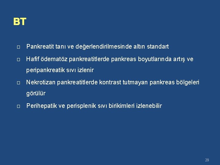 BT � Pankreatit tanı ve değerlendirilmesinde altın standart � Hafif ödematöz pankreatitlerde pankreas boyutlarında