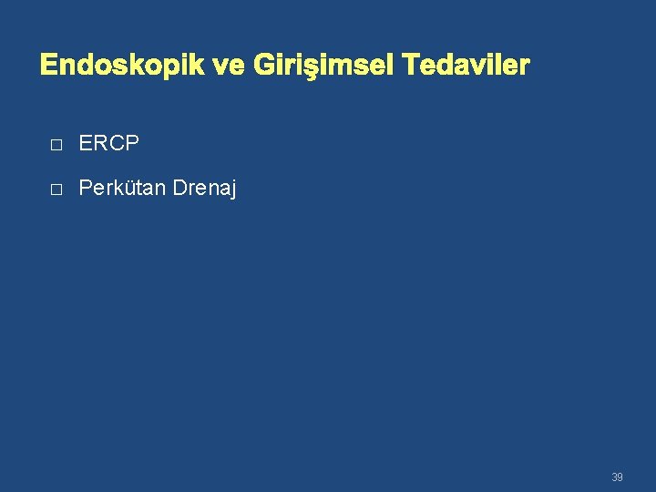 Endoskopik ve Girişimsel Tedaviler � ERCP � Perkütan Drenaj 39 