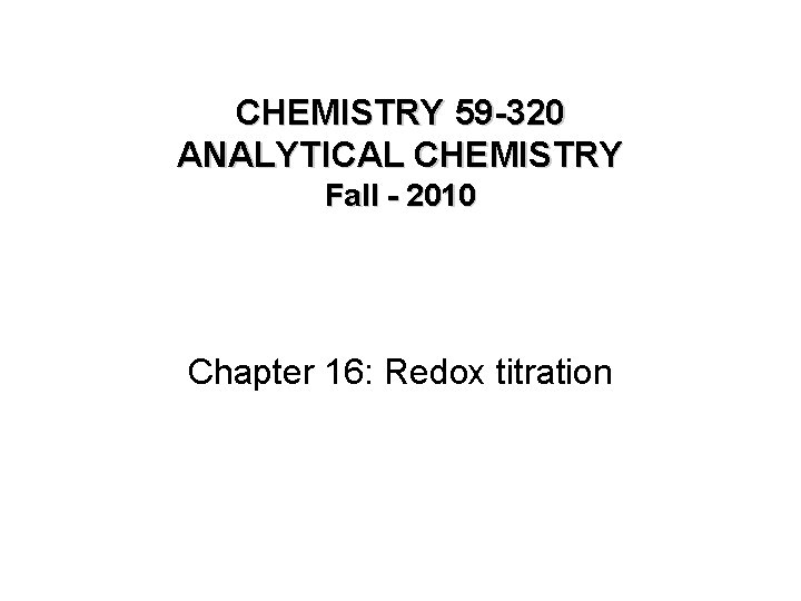 CHEMISTRY 59 -320 ANALYTICAL CHEMISTRY Fall - 2010 Chapter 16: Redox titration 