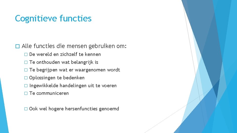 Cognitieve functies � Alle functies die mensen gebruiken om: � De wereld en zichzelf