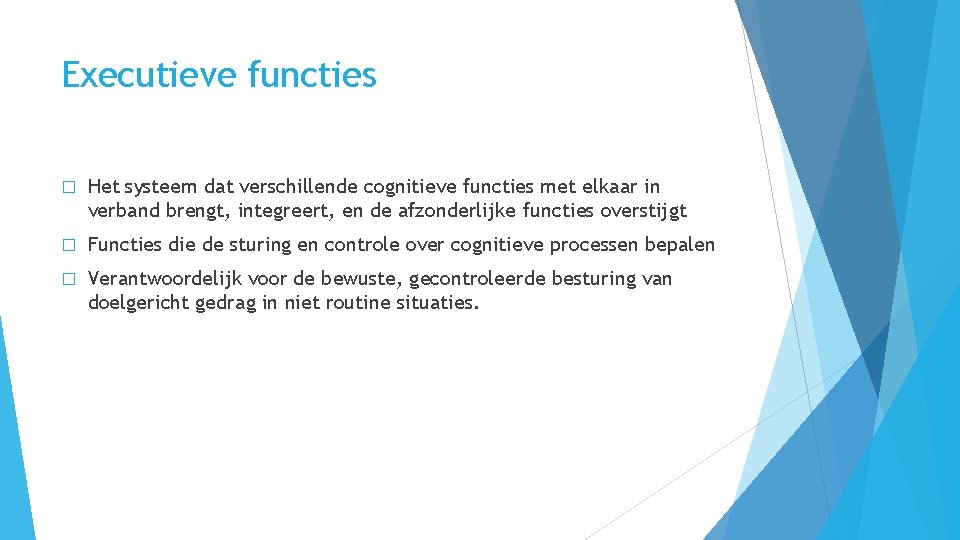 Executieve functies � Het systeem dat verschillende cognitieve functies met elkaar in verband brengt,