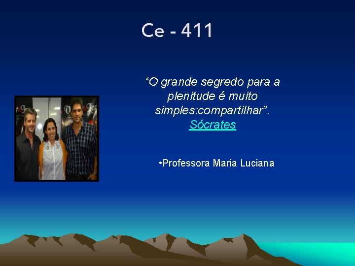 Ce - 411 “O grande segredo para a plenitude é muito simples: compartilhar”. Sócrates