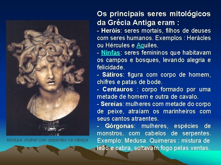 Os principais seres mitológicos da Grécia Antiga eram : Medusa: mulher com serpentes na