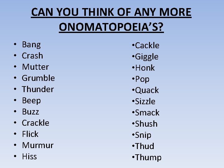 CAN YOU THINK OF ANY MORE ONOMATOPOEIA’S? • • • Bang Crash Mutter Grumble