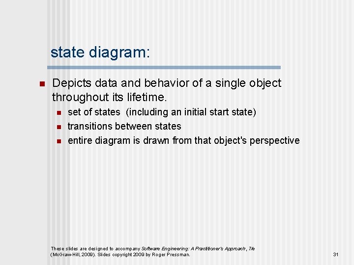 state diagram: n Depicts data and behavior of a single object throughout its lifetime. state diagram: n Depicts data and behavior of a single object throughout its lifetime.
