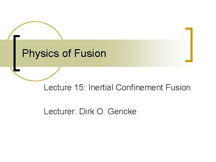 Physics of Fusion Lecture 15: Inertial Confinement Fusion Lecturer: Dirk O. Gericke 