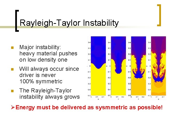 Rayleigh-Taylor Instability n Major instability: heavy material pushes on low density one n Will