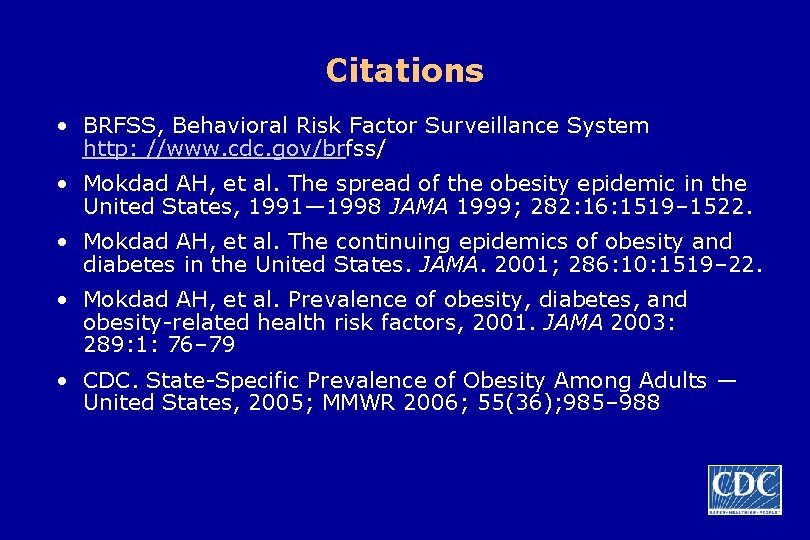 Citations • BRFSS, Behavioral Risk Factor Surveillance System http: //www. cdc. gov/brfss/ • Mokdad