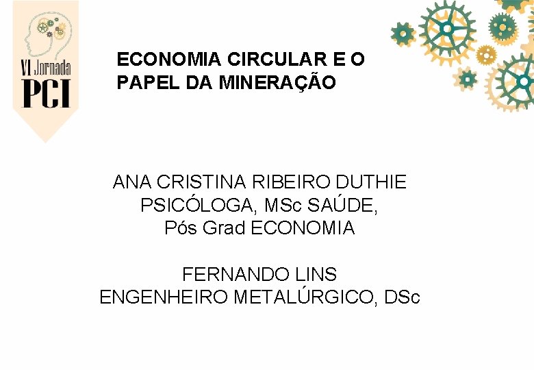 ECONOMIA CIRCULAR E O PAPEL DA MINERAÇÃO ANA CRISTINA RIBEIRO DUTHIE PSICÓLOGA, MSc SAÚDE,