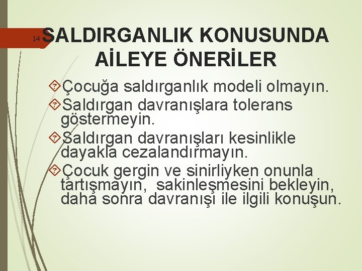 14 SALDIRGANLIK KONUSUNDA AİLEYE ÖNERİLER Çocuğa saldırganlık modeli olmayın. Saldırgan davranışlara tolerans göstermeyin. Saldırgan