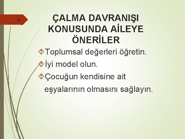 18 ÇALMA DAVRANIŞI KONUSUNDA AİLEYE ÖNERİLER Toplumsal değerleri öğretin. İyi model olun. Çocuğun kendisine