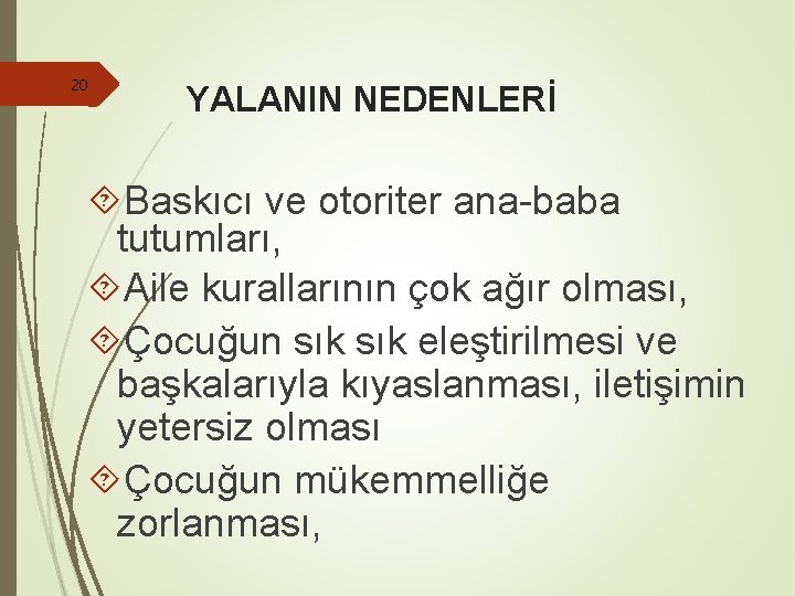 20 YALANIN NEDENLERİ Baskıcı ve otoriter ana-baba tutumları, Aile kurallarının çok ağır olması, Çocuğun