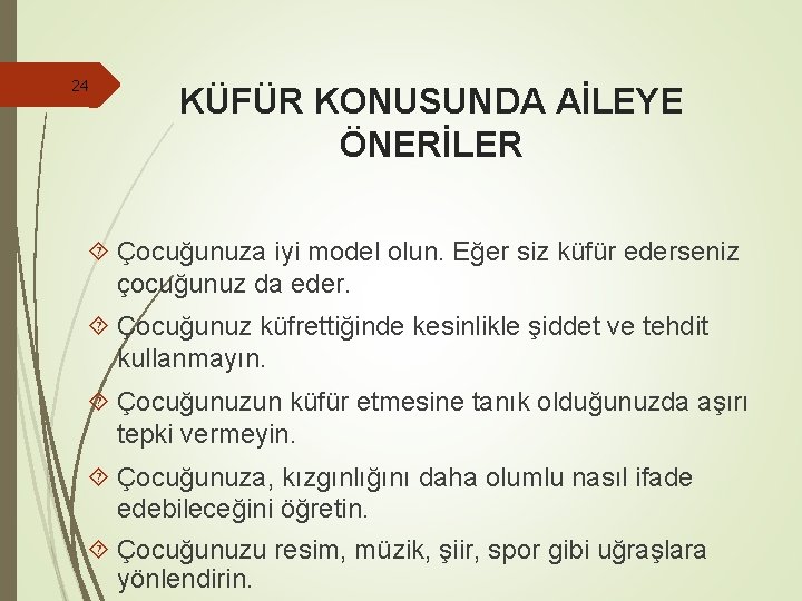 24 KÜFÜR KONUSUNDA AİLEYE ÖNERİLER Çocuğunuza iyi model olun. Eğer siz küfür ederseniz çocuğunuz