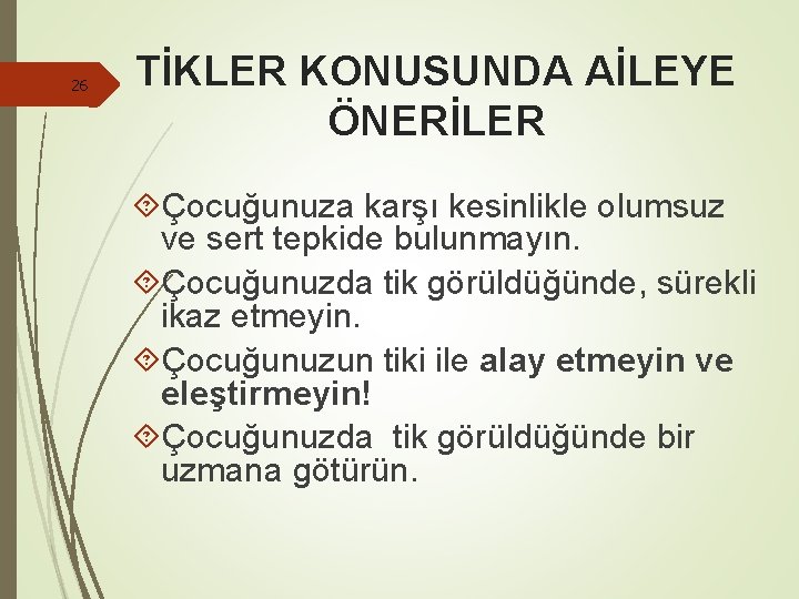 26 TİKLER KONUSUNDA AİLEYE ÖNERİLER Çocuğunuza karşı kesinlikle olumsuz ve sert tepkide bulunmayın. Çocuğunuzda