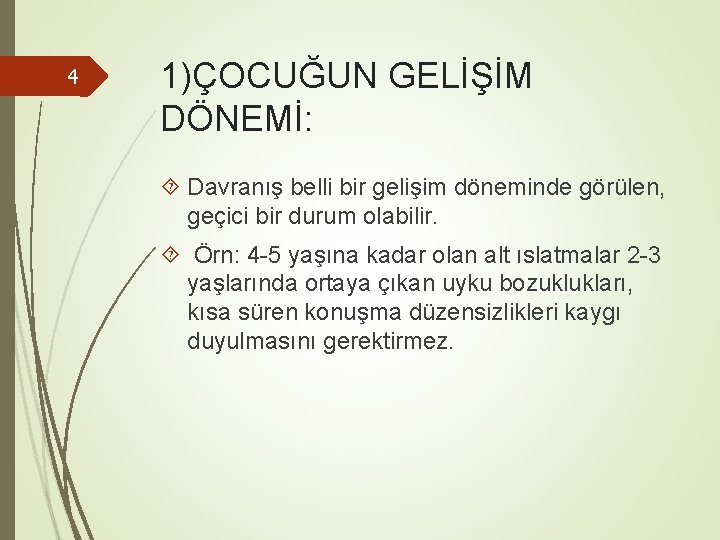 4 1)ÇOCUĞUN GELİŞİM DÖNEMİ: Davranış belli bir gelişim döneminde görülen, geçici bir durum olabilir.