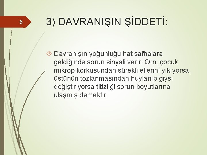 6 3) DAVRANIŞIN ŞİDDETİ: Davranışın yoğunluğu hat safhalara geldiğinde sorun sinyali verir. Örn; çocuk