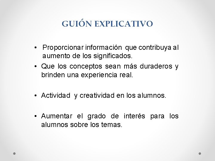 GUIÓN EXPLICATIVO • Proporcionar información que contribuya al aumento de los significados. • Que