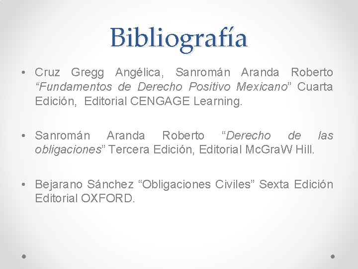 Bibliografía • Cruz Gregg Angélica, Sanromán Aranda Roberto “Fundamentos de Derecho Positivo Mexicano” Cuarta