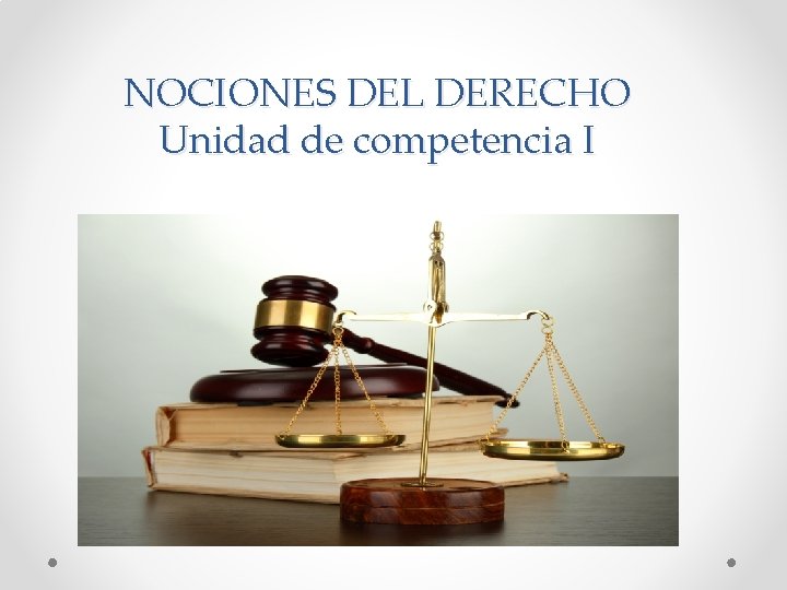 NOCIONES DEL DERECHO Unidad de competencia I . 