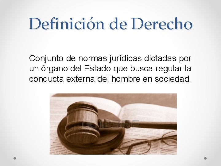 Definición de Derecho Conjunto de normas jurídicas dictadas por un órgano del Estado que