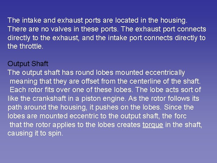 The intake and exhaust ports are located in the housing. There are no valves