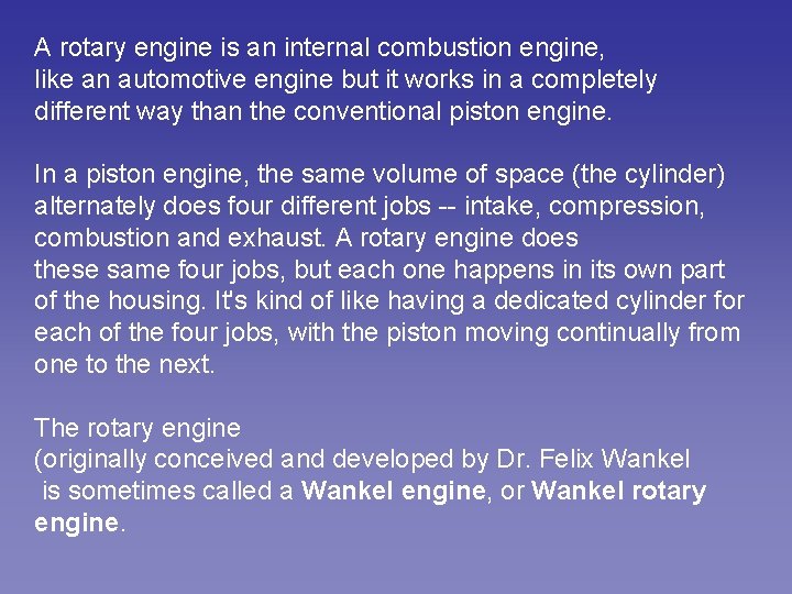 A rotary engine is an internal combustion engine, like an automotive engine but it