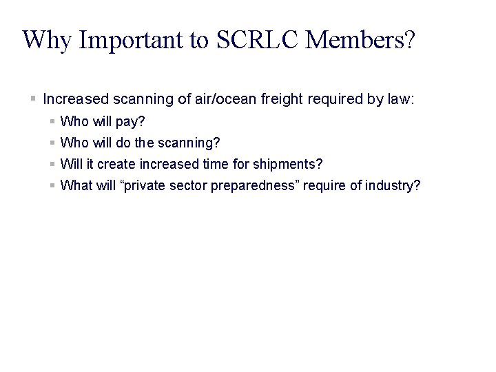 Why Important to SCRLC Members? § Increased scanning of air/ocean freight required by law: