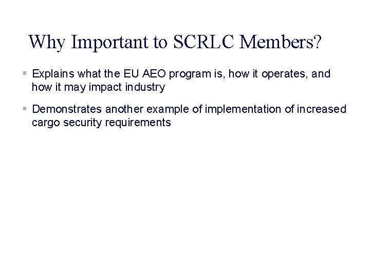 Why Important to SCRLC Members? § Explains what the EU AEO program is, how