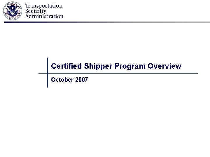 Certified Shipper Program Overview October 2007 