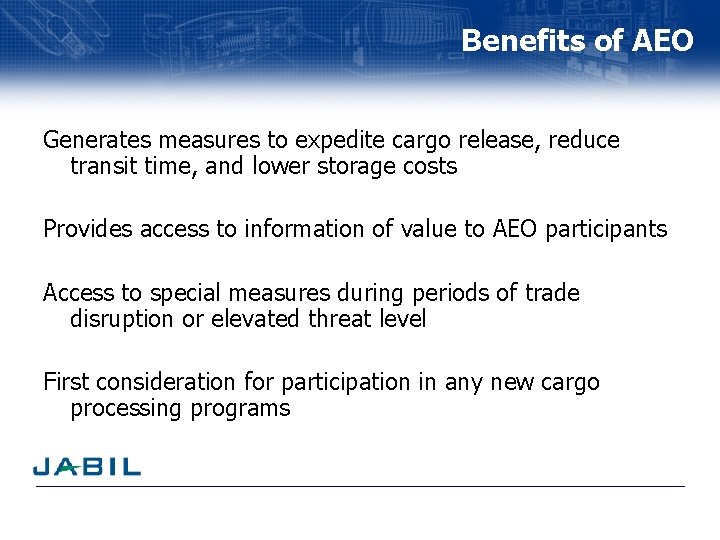 Benefits of AEO Generates measures to expedite cargo release, reduce transit time, and lower Benefits of AEO Generates measures to expedite cargo release, reduce transit time, and lower