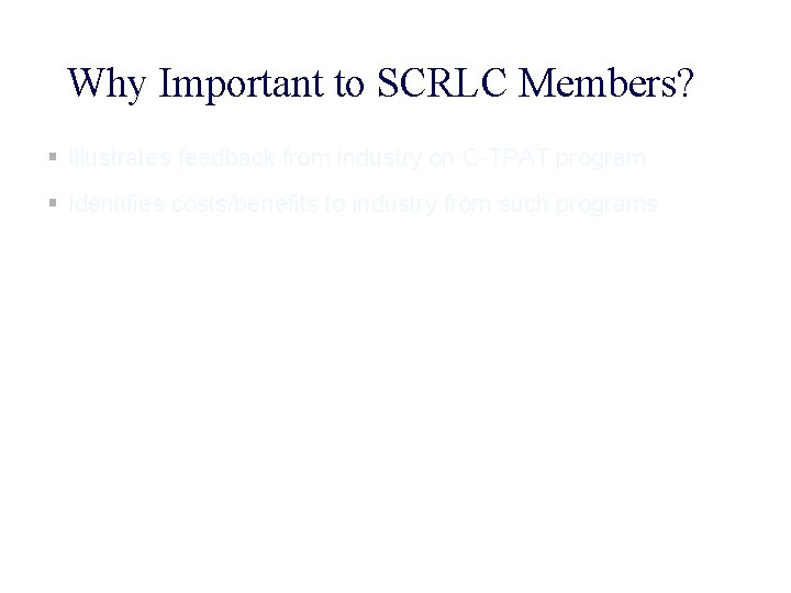 Why Important to SCRLC Members? § Illustrates feedback from industry on C-TPAT program §