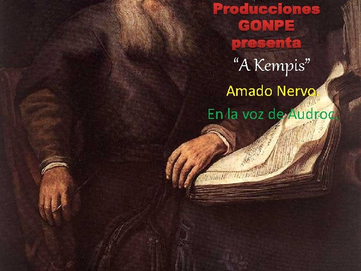 Producciones GONPE presenta “A Kempis” Amado Nervo. En la voz de Audroc. 