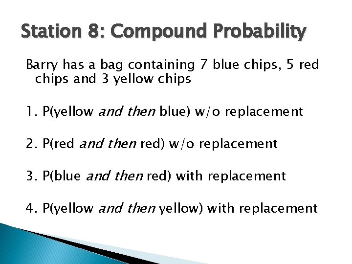 Station 8: Compound Probability Barry has a bag containing 7 blue chips, 5 red