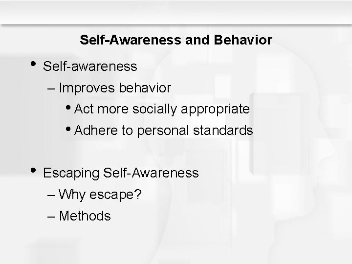 Self-Awareness and Behavior • Self-awareness – Improves behavior • Act more socially appropriate •