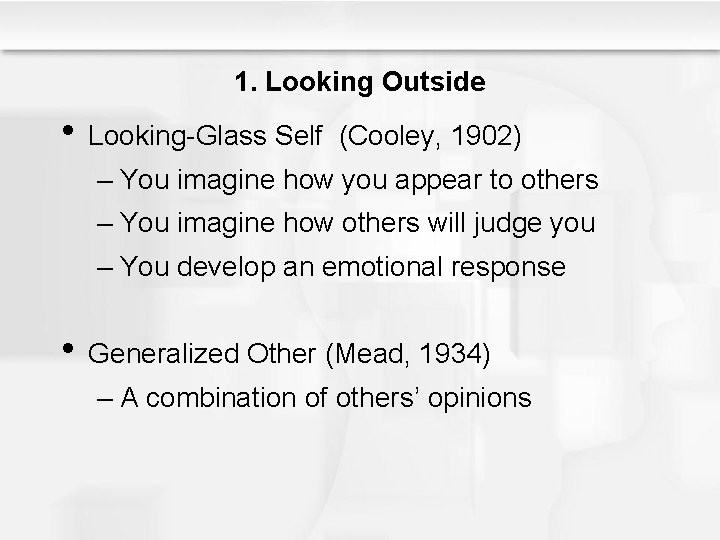 1. Looking Outside • Looking-Glass Self (Cooley, 1902) – You imagine how you appear