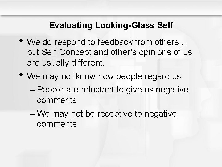 Evaluating Looking-Glass Self • We do respond to feedback from others… but Self-Concept and