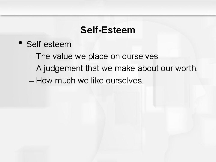 Self-Esteem • Self-esteem – The value we place on ourselves. – A judgement that