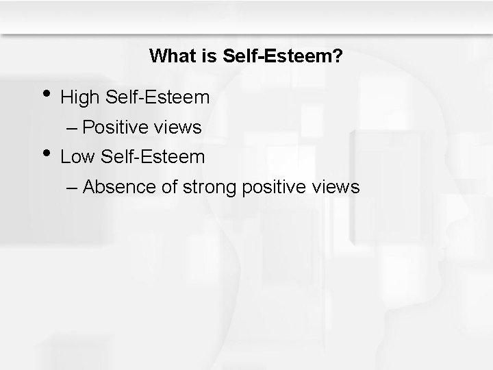 What is Self-Esteem? • High Self-Esteem – Positive views • Low Self-Esteem – Absence