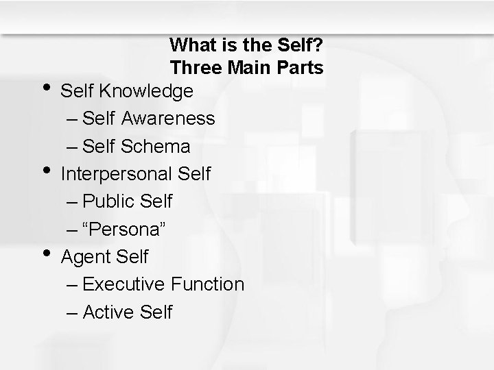  • • • What is the Self? Three Main Parts Self Knowledge –