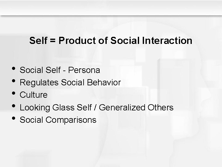 Self = Product of Social Interaction • Social Self - Persona • Regulates Social