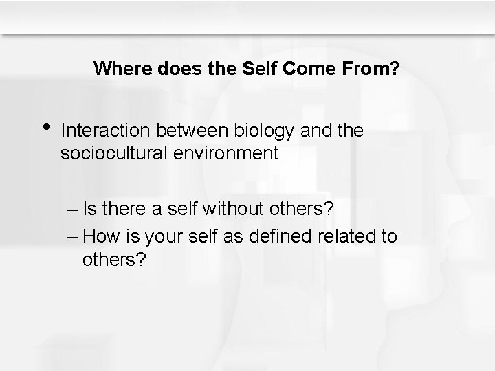 Where does the Self Come From? • Interaction between biology and the sociocultural environment