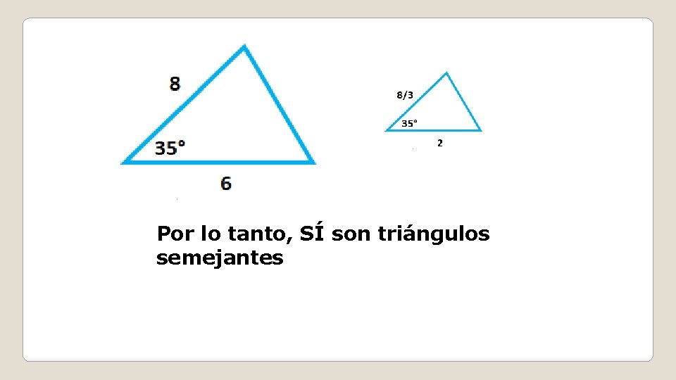 Por lo tanto, SÍ son triángulos semejantes 