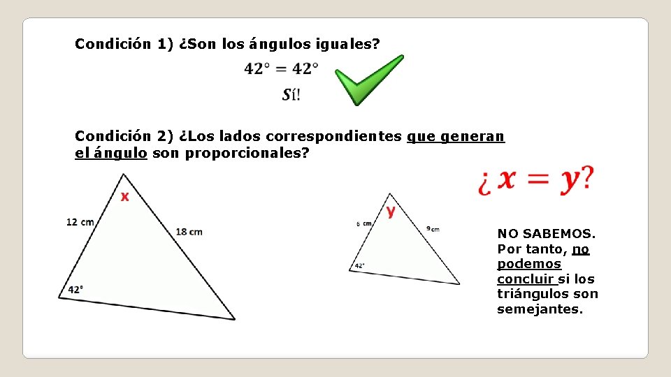 Condición 1) ¿Son los ángulos iguales? Condición 2) ¿Los lados correspondientes que generan el